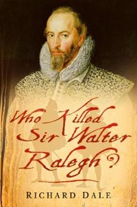 Who Killed Sir Walter Ralegh? | Richard Dale | 