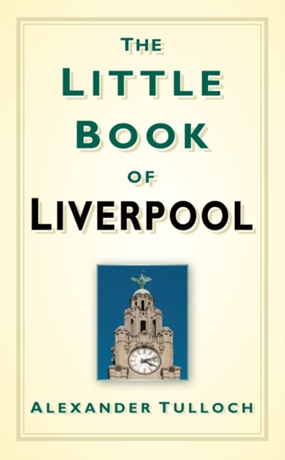 The Little Book of Liverpool, Alexander Tulloch - Gebonden - 9780752460062