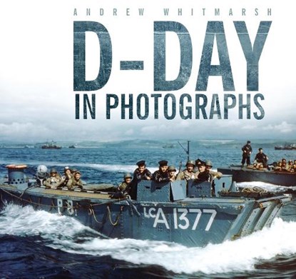 D-Day in Photographs, Andrew Whitmarsh - Paperback - 9780752474793