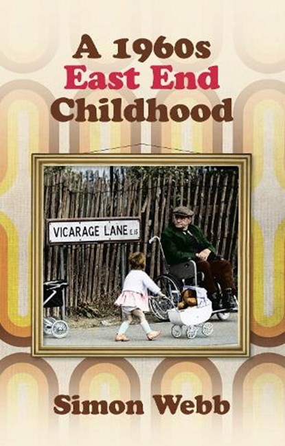 A 1960s East End Childhood, Simon Webb - Paperback - 9780752474847