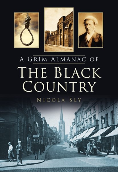 A Grim Almanac of the Black Country, Nicola Sly - Paperback - 9780752479798