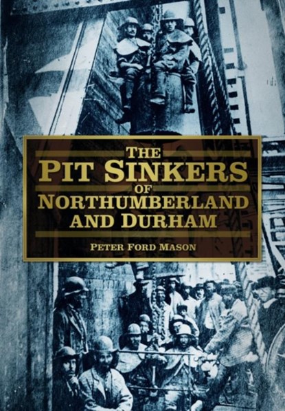 The Pit Sinkers of Northumberland and Durham, Peter Ford Mason - Paperback - 9780752480947