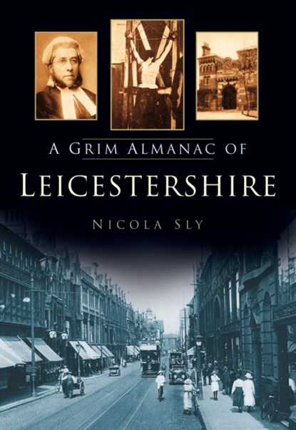 A Grim Almanac of Leicestershire, Nicola Sly - Paperback - 9780752487441