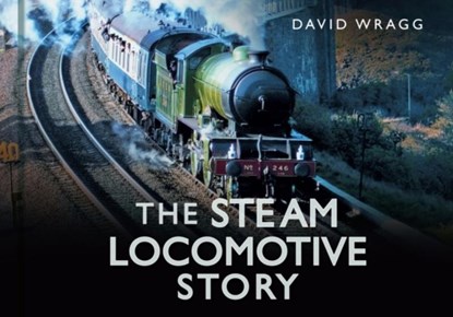 The Steam Locomotive Story, David Wragg - Gebonden - 9780752488066
