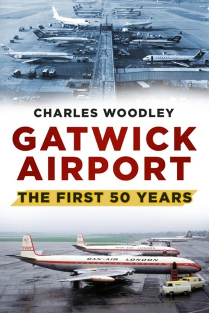 Gatwick Airport, Charles Woodley - Paperback - 9780752488073