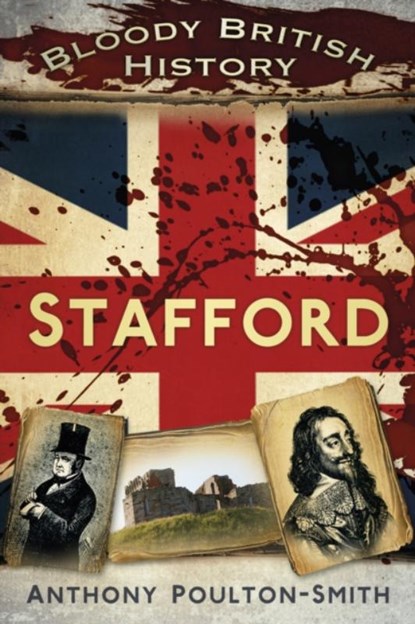 Bloody British History: Stafford, Anthony Poulton-Smith - Paperback - 9780752490830