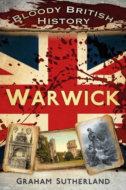 Bloody British History: Warwick, Graham Sutherland - Paperback - 9780752491042