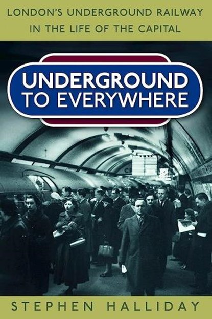 Underground to Everywhere, Stephen Halliday - Paperback - 9780752497723