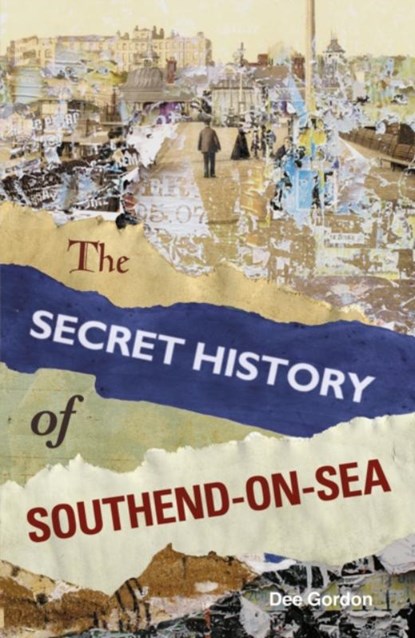 The Secret History of Southend-on-Sea, Dee Gordon - Paperback - 9780752498041