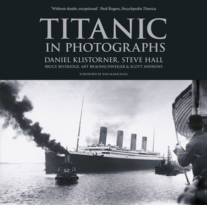 Titanic in Photographs, Daniel Klistorner ; Steve Hall ; Bruce Beveridge ; Art Braunschweiger ; Scott Andrews - Paperback - 9780752499536