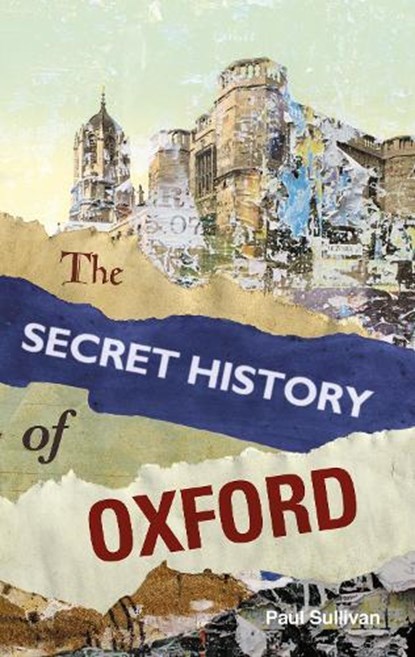 The Secret History of Oxford, Paul Sullivan - Paperback - 9780752499567