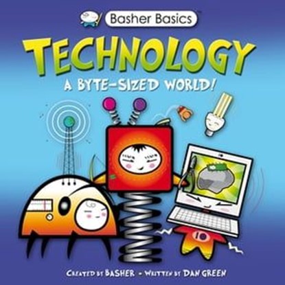 Basher Science: Technology, Dan Green ; Kingfisher (individual) - Ebook - 9780753440179