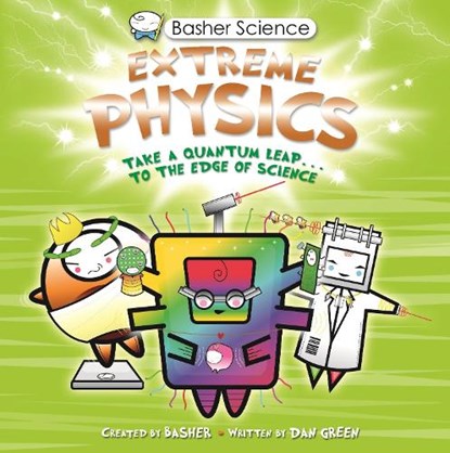 Basher Science: Extreme Physics, Dan Green - Paperback - 9780753449363