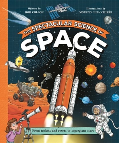 The Spectacular Science of Space: From Rockets and Rovers to Supergiant Stars, Moreno Chiacchiera - Paperback - 9780753480922