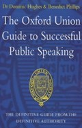 The Oxford Union Guide to Successful Public Speaking | Benedict Phillips ; Dominic Hughes | 