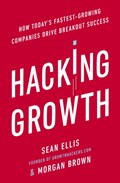 Hacking growth: how today's fastest-growing companies drive breakout | Brown, Morgan ; Ellis, Sean | 