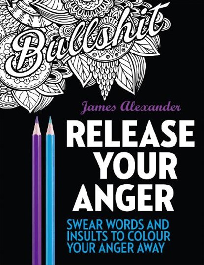 Release Your Anger: Midnight Edition: An Adult Coloring Book with 40 Swear Words to Color and Relax, James Alexander - Paperback - 9780753545669