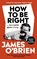 How To Be Right, James O'Brien - Gebonden - 9780753553091