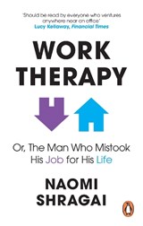 Work Therapy: Or The Man Who Mistook His Job for His Life - Naomi Shragai - 9780753558324