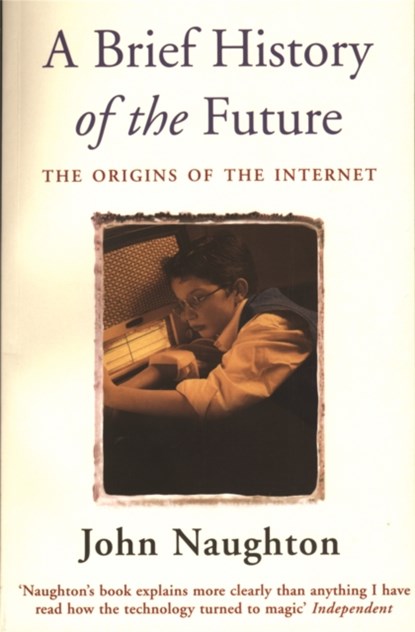 A Brief History of the Future, John Naughton - Paperback - 9780753810934