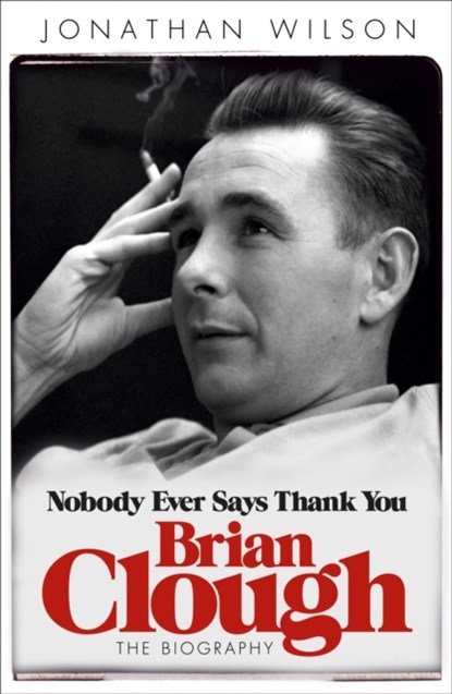 Brian Clough: Nobody Ever Says Thank You, Jonathan Wilson - Paperback - 9780753828717