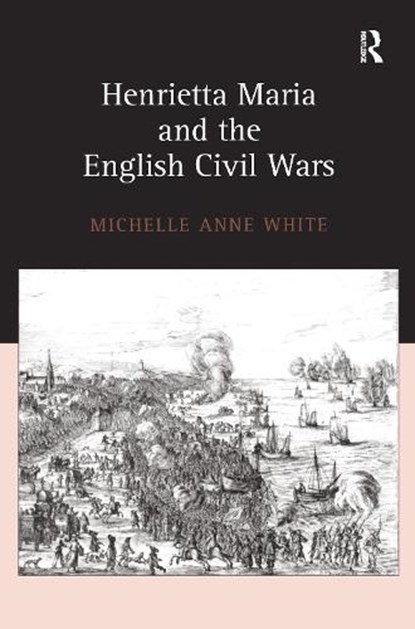 Henrietta Maria and the English Civil Wars, WHITE,  Michelle - Gebonden - 9780754639428