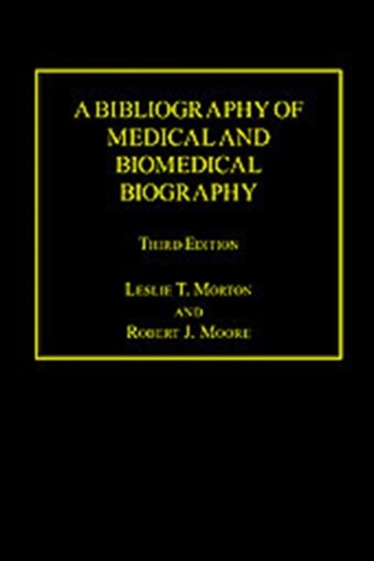 A Bibliography of Medical and Biomedical Biography, Leslie T. Morton ; Robert J. Moore - Gebonden - 9780754650690