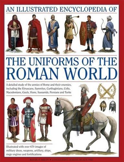 Illustrated Encyclopedia of the Uniforms of the Roman World: A Detailed Study of the Armies of Rome and Their Enemies, Including the Etruscans, Sam, Kevin F. Kiley - Gebonden - 9780754823872