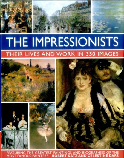 Impressionists: Their Lives and Work in 350 Images, ROBERT & DARS,  Celestine Katz - Gebonden - 9780754831341