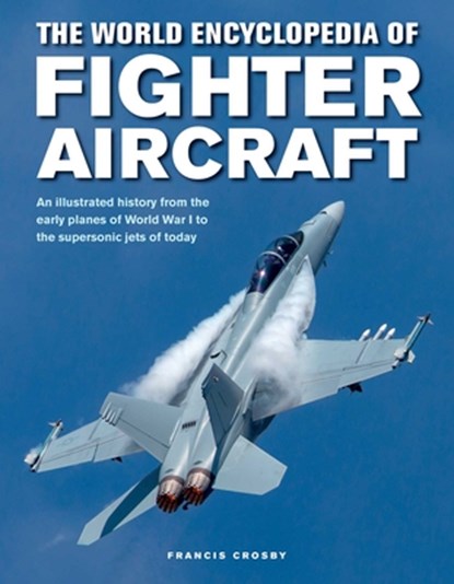 Fighter Aircraft, The World Encyclopedia of, Francis Crosby - Gebonden - 9780754834748