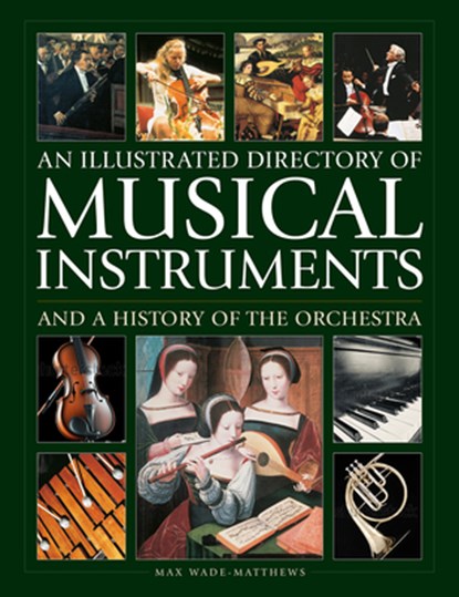 Musical Instruments and a History of The Orchestra, An Illustrated Directory of, Max Wade-Matthews - Gebonden - 9780754835677