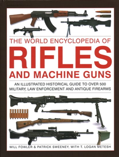 Rifles and Machine Guns, The World Encyclopedia of, Will Fowler ; Patrick Sweeney ; Logan Metesh - Gebonden - 9780754835776