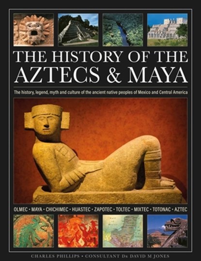 The History of the Aztecs & Maya, Charles Phillips - Gebonden - 9780754836216