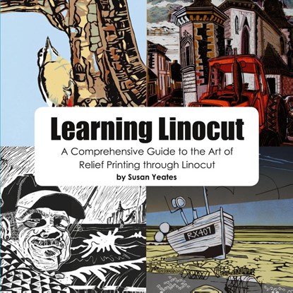 Learning Linocut: A Comprehensive Guide to the Art of Relief Printing Through Linocut, Susan Yeates - Paperback - 9780755213306