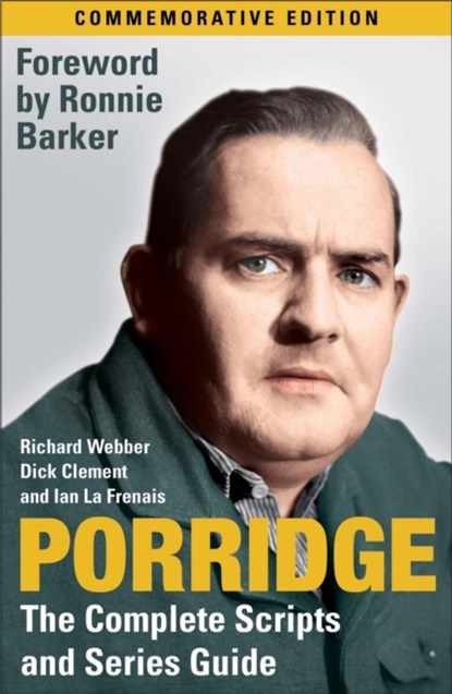 Porridge: The Complete Scripts and Series Guide, Richard Webber ; Dick Clement ; Ian La Frenais - Paperback - 9780755315352
