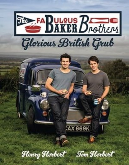 The Fabulous Baker Brothers: Glorious British Grub, Tom Herbert ; Henry Herbert - Ebook - 9780755364626