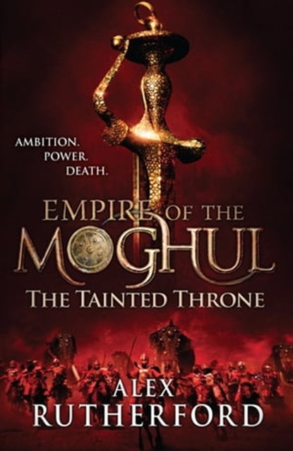 Empire of the Moghul: The Tainted Throne, Alex Rutherford - Ebook - 9780755383283