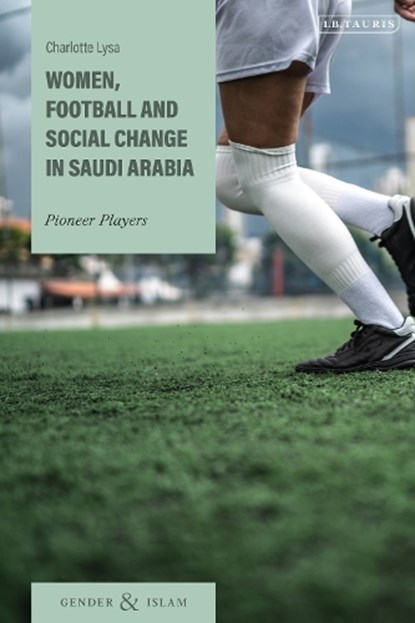 Women, Football and Social Change in Saudi Arabia, Charlotte (Norwegian Centre for Human Rights in Oslo Lysa - Gebonden - 9780755644209