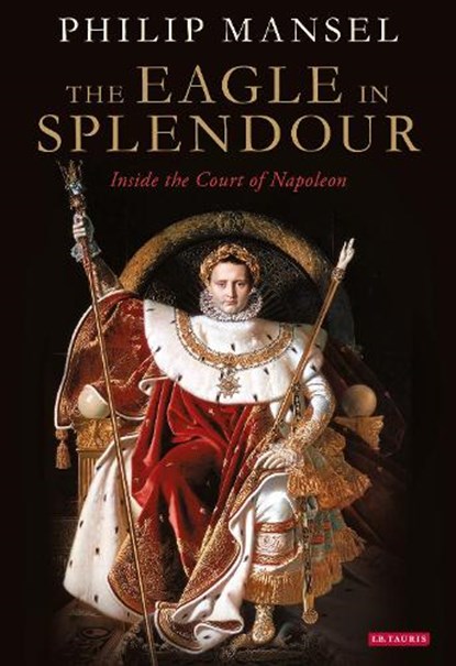 The Eagle in Splendour, Philip Mansel - Paperback - 9780755645831