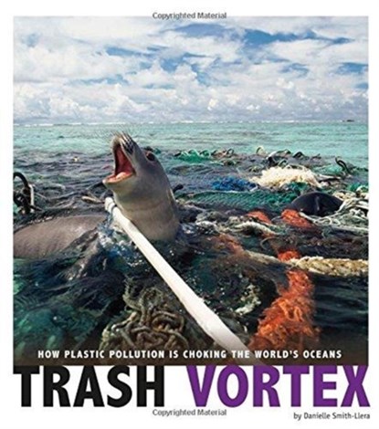 Trash Vortex: How Plastic Pollution Is Choking the World's Oceans, Danielle Smith-Llera - Paperback - 9780756557492
