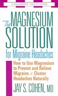 The Magnesium Solution for Migraine Headaches | Jay S. Cohen | 