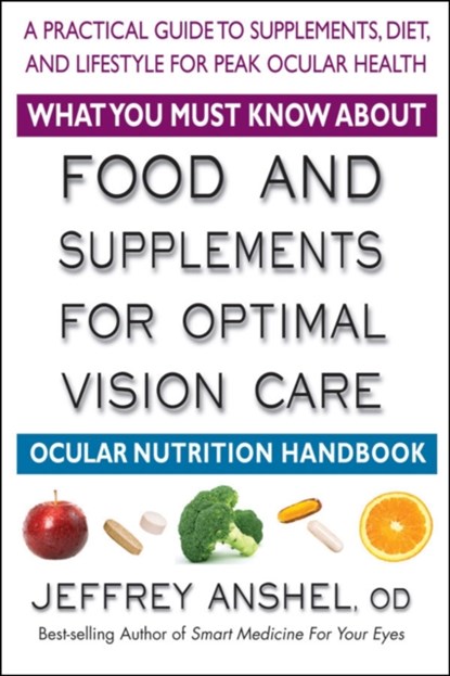 What You Must Know About Food and Supplements for Optimal Vision Care, Jeffrey (Jeffrey Anshel) Anshel - Paperback - 9780757004100