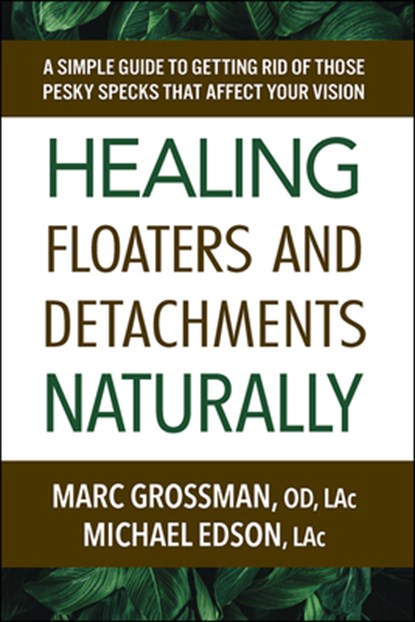 Healing Floaters & Detachments Naturally, Marc (Marc Grossman) Grossman ; Michael (Michael Edson) Edson - Paperback - 9780757005305