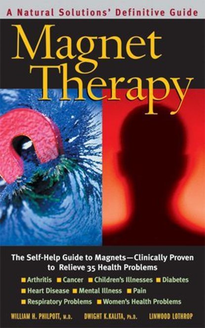 Magnet Therapy, William H. Philpott ; Dwight K. Kalita ; Linwood Lothrop - Ebook - 9780757053320