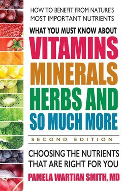 What You Must Know About Vitamins, Minerals, Herbs and So Much More, Pamela Wartian Smith - Ebook - 9780757054716