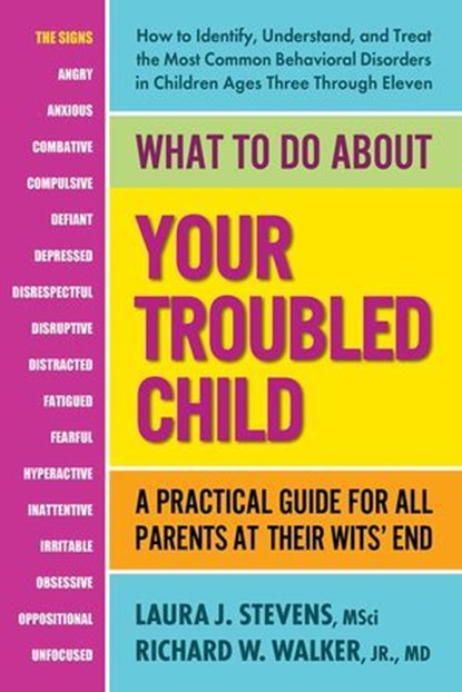 What to Do About Your Troubled Child, Laura Stevens, MSci ; Richard W. Walker, Jr., MD - Ebook - 9780757055140