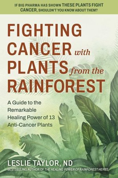 Fighting Cancer with Plants from the Rainforest, Leslie Taylor, ND - Ebook - 9780757055447