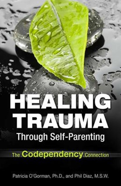 Healing Trauma Through Self-Parenting: The Codependency Connection, Philip Diaz - Paperback - 9780757316142