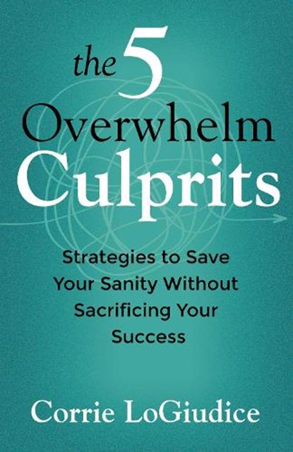 The 5 Overwhelm Culprits, Corrie LoGiudice - Paperback - 9780757326103