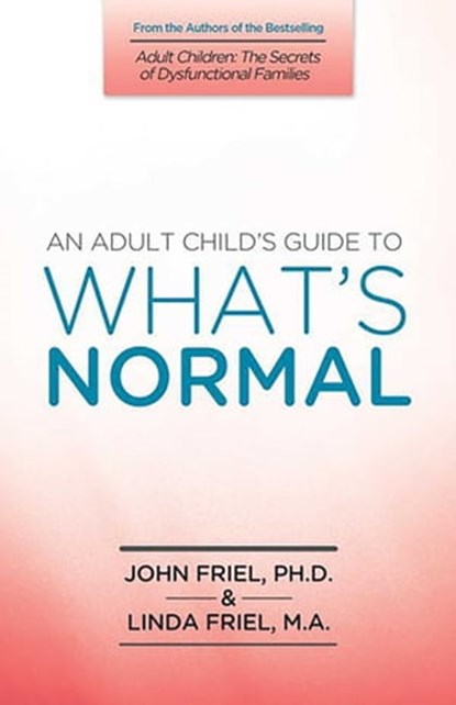 An Adult Child's Guide to What's Normal, John Friel, PhD ; Linda D. Friel, MA - Ebook - 9780757393327